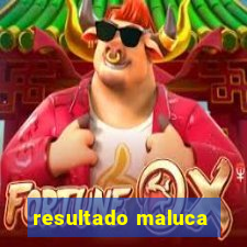 resultado maluca